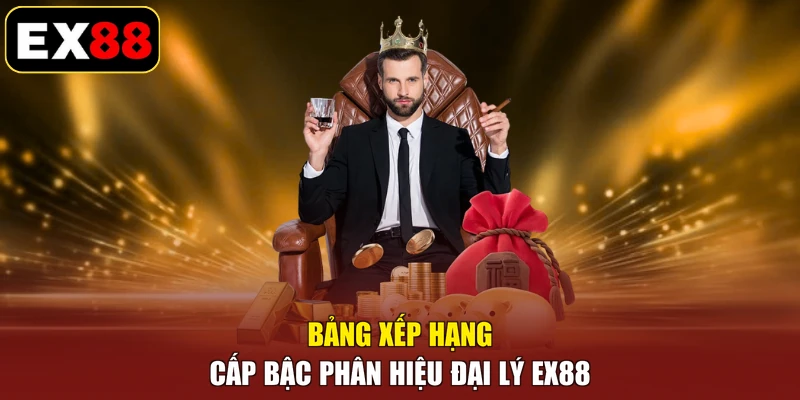 Bảng xếp hạng cấp bậc phân hiệu đại lý EX88