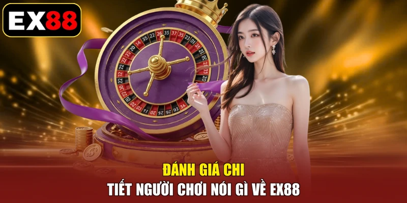 Đánh giá chi tiết Người Chơi Nói Gì Về EX88