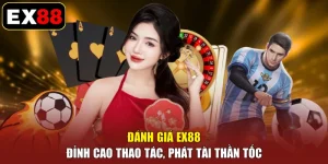 Đánh Giá EX88 - Đỉnh Cao Thao Tác, Phát Tài Thần Tốc