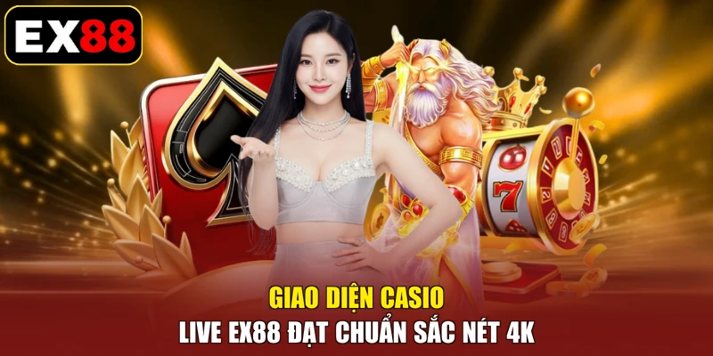 Giao diện CASIO LIVE EX88 đạt chuẩn sắc nét 4K