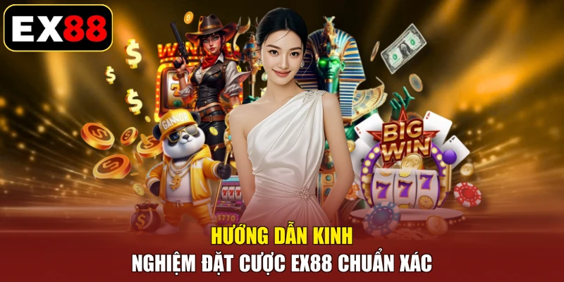 Hướng dẫn kinh nghiệm đặt cược EX88 chuẩn xác