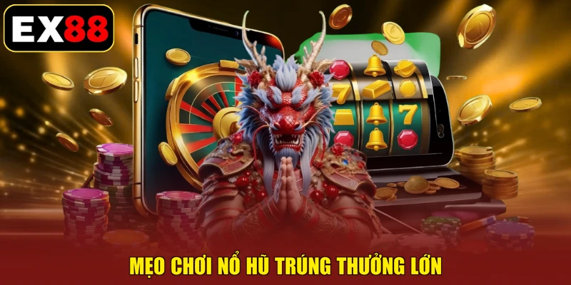Mẹo chơi nổ hũ trúng thưởng lớn
