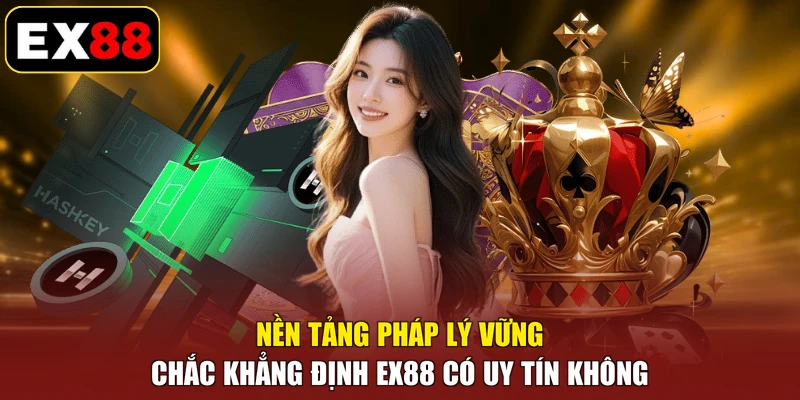 Nền tảng pháp lý vững chắc khẳng định EX88 có uy tín không
