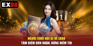 Người Chơi Nói Gì Về EX88 - Tâm Điểm Đón Nhận, Bừng Niềm Tin