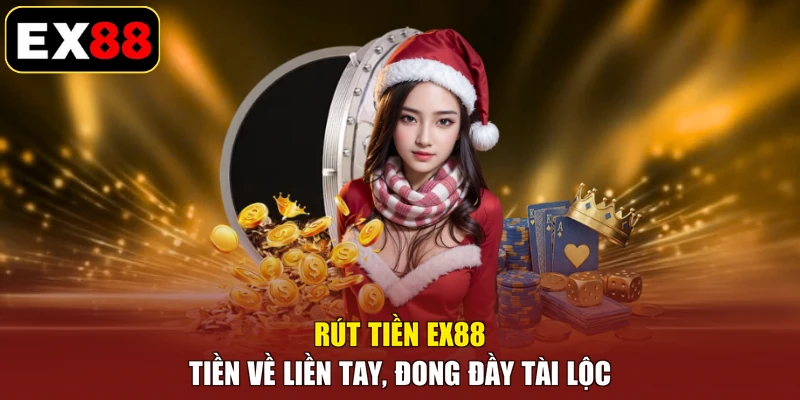 Rút Tiền EX88 - Tiền Về Liền Tay, Đong Đầy Tài Lộc