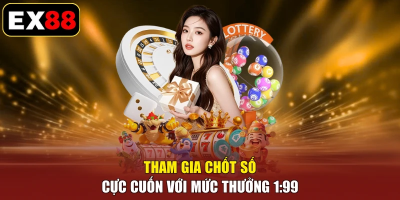 Tham gia chốt số cực cuốn với mức thưởng 1:99